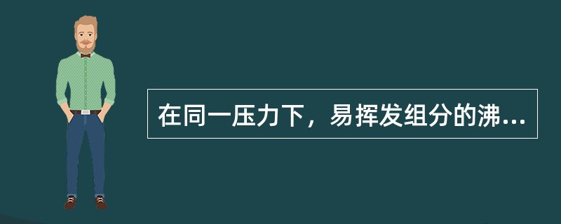 在同一压力下，易挥发组分的沸点（）难挥发组分的沸点。