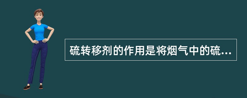 硫转移剂的作用是将烟气中的硫化物（SOx）转移到反应器，转化为（）。