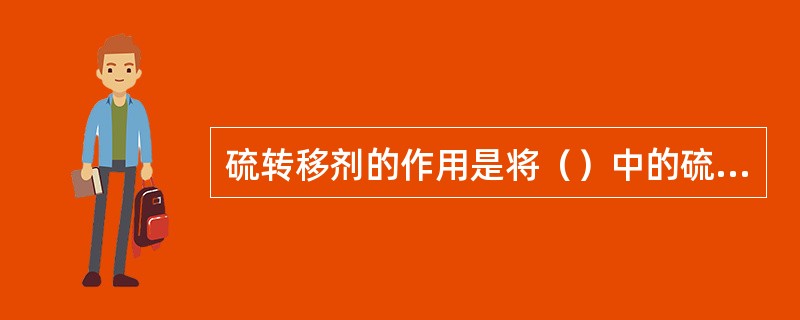 硫转移剂的作用是将（）中的硫化物转化为H2S。