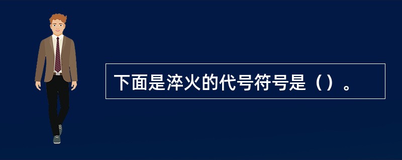 下面是淬火的代号符号是（）。
