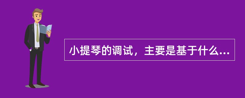 小提琴的调试，主要是基于什么原理？同时，如何针对声音太尖、刺耳和声音发空、发闷的