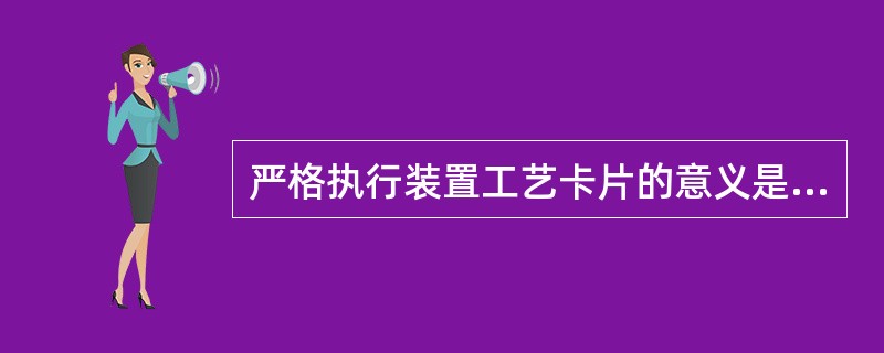 严格执行装置工艺卡片的意义是什么？