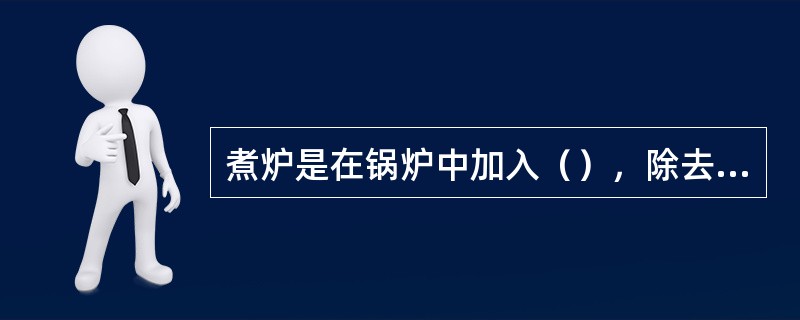 煮炉是在锅炉中加入（），除去锅炉内油垢