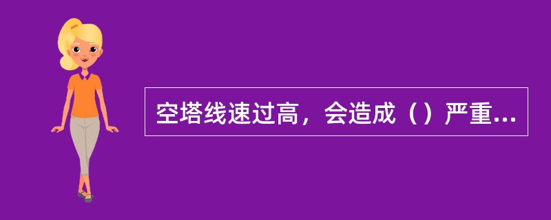 空塔线速过高，会造成（）严重，降低塔盘效率。