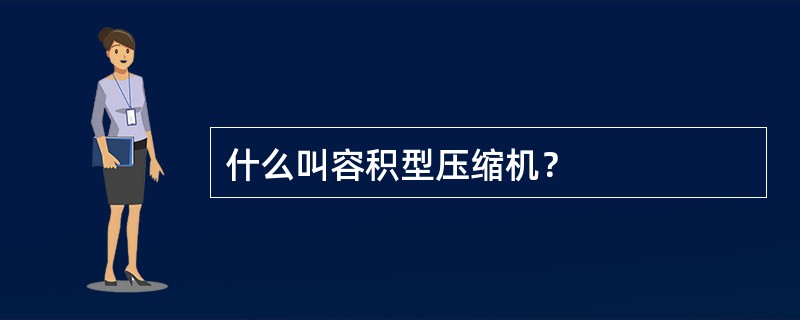 什么叫容积型压缩机？