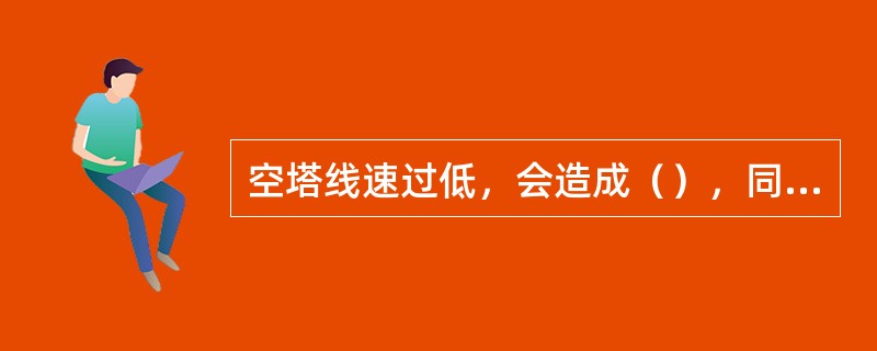 空塔线速过低，会造成（），同样会使塔盘效率下降。