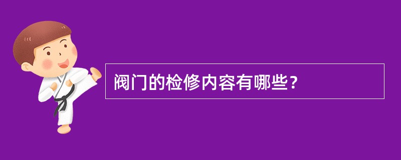 阀门的检修内容有哪些？