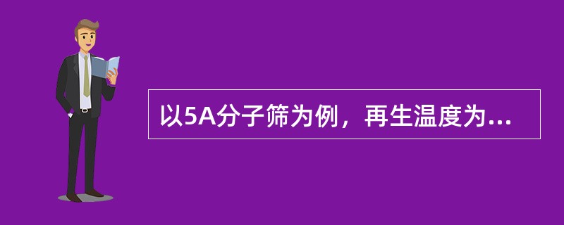 以5A分子筛为例，再生温度为（）℃。