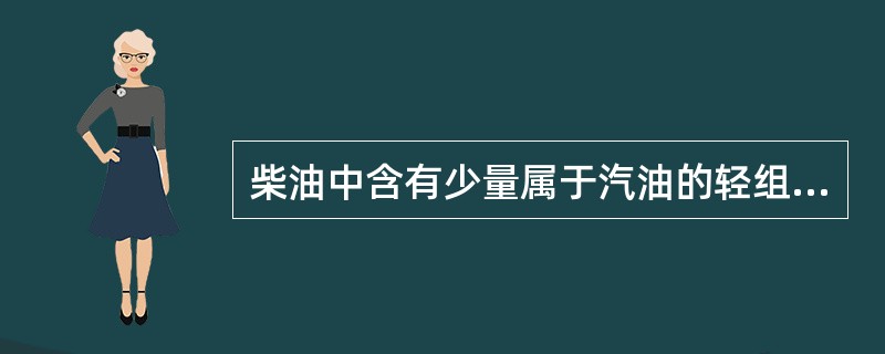 柴油中含有少量属于汽油的轻组分时，其轻柴油（）