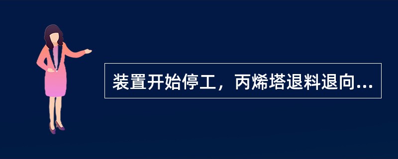 装置开始停工，丙烯塔退料退向（）。