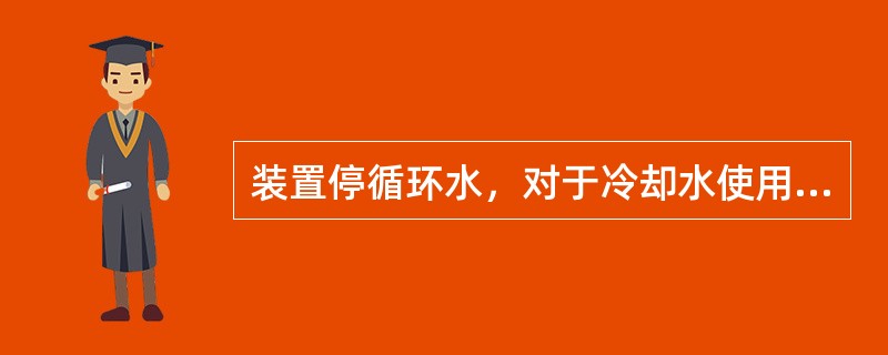 装置停循环水，对于冷却水使用循环水的机泵，应及时将进水改（），回水就地排放。