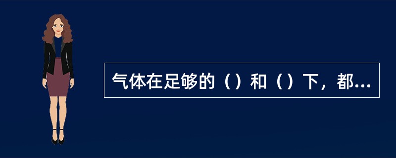 气体在足够的（）和（）下，都会液化成液体。