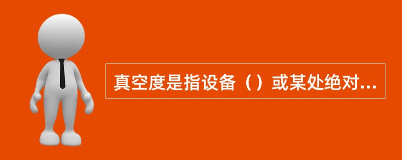 真空度是指设备（）或某处绝对压力小于（）数据。