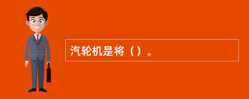 汽轮机是将（）。