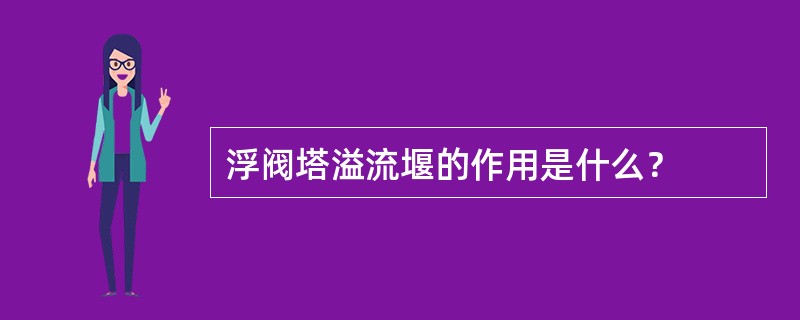 浮阀塔溢流堰的作用是什么？