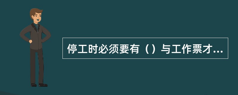 停工时必须要有（）与工作票才可以拆装盲板。