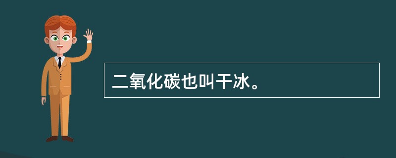 二氧化碳也叫干冰。