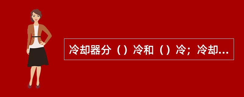 冷却器分（）冷和（）冷；冷却器是用来冷却热流体的（）式换热器。