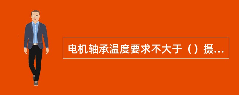 电机轴承温度要求不大于（）摄氏度。