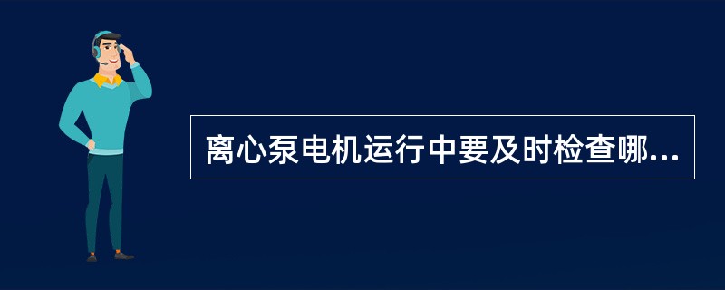 离心泵电机运行中要及时检查哪些内容？