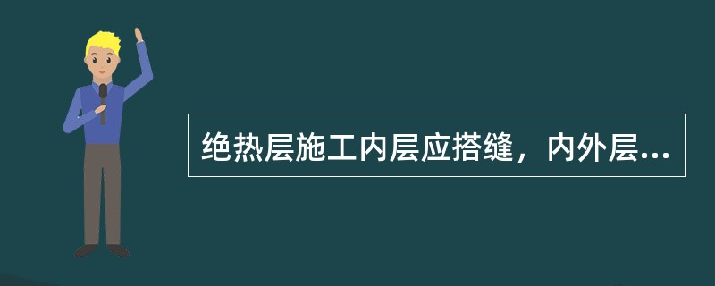 绝热层施工内层应搭缝，内外层应压缝，搭接长度不宜小于（）。