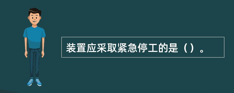 装置应采取紧急停工的是（）。