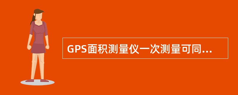 GPS面积测量仪一次测量可同时获得测量（）等数据。