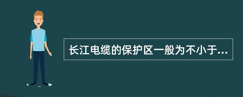 长江电缆的保护区一般为不小于线路两侧各（）。