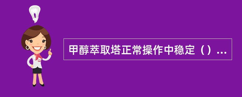 甲醇萃取塔正常操作中稳定（）的界面非常重要。