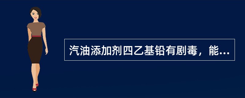 汽油添加剂四乙基铅有剧毒，能通过皮肤，呼吸等使人中毒，具有特殊的芳香味，不溶于水