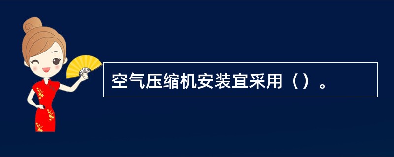 空气压缩机安装宜采用（）。