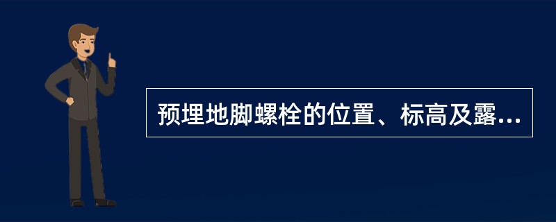 预埋地脚螺栓的位置、标高及露出基础的长度应符合（）要求。