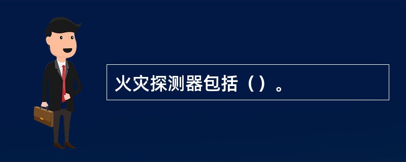 火灾探测器包括（）。