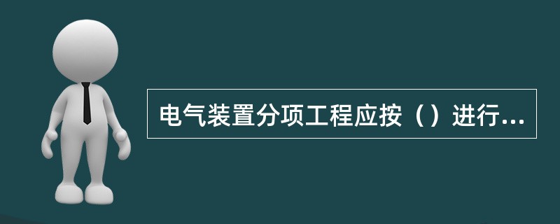 电气装置分项工程应按（）进行划分。