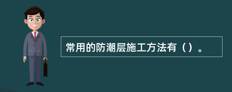 常用的防潮层施工方法有（）。