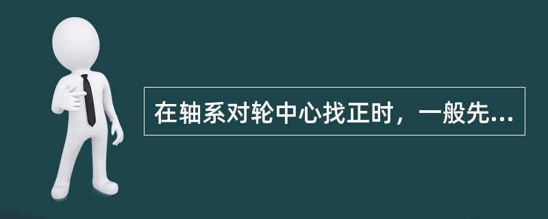 在轴系对轮中心找正时，一般先要以（）为基准，并且通常都以全实缸、凝汽器灌水至模拟