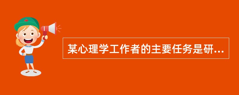 某心理学工作者的主要任务是研究和直接解决心理学临床问题，包括心理评估、心理诊断和