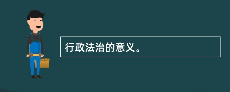 行政法治的意义。