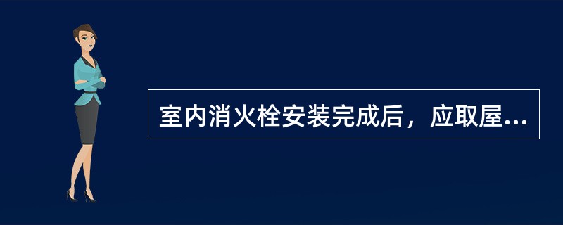 室内消火栓安装完成后，应取屋顶层（或水箱间内）试验消火栓和（）消火栓做试射试验，