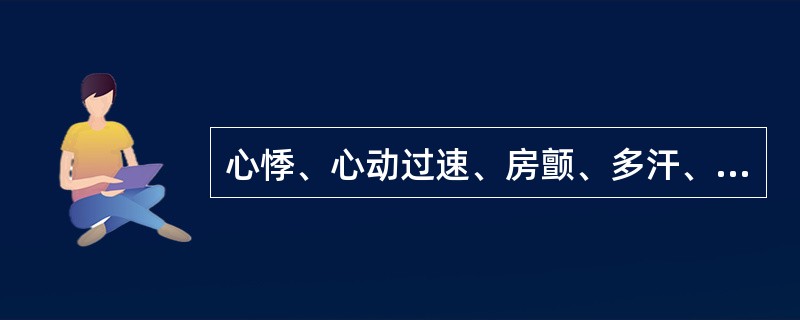 心悸、心动过速、房颤、多汗、细微震颤、食欲亢进、体重减轻、怕热、排便次数增多、月