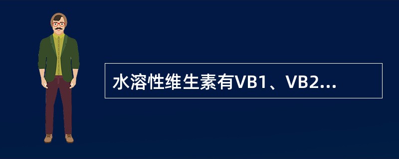 水溶性维生素有VB1、VB2、VB6、VC、VH、VK。