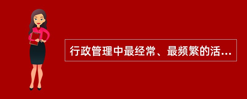 行政管理中最经常、最频繁的活动是（）