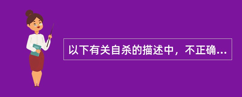 以下有关自杀的描述中，不正确的是（）