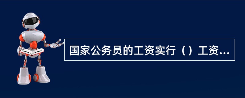 国家公务员的工资实行（）工资制。