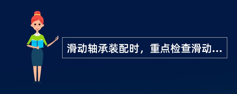 滑动轴承装配时，重点检查滑动轴承的（）。