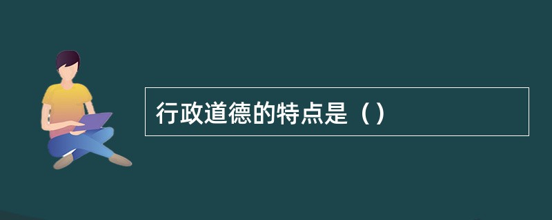 行政道德的特点是（）