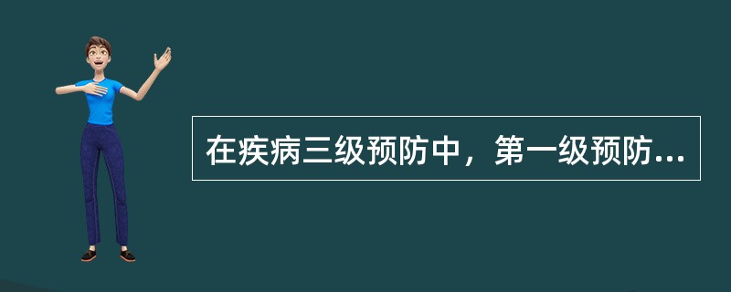 在疾病三级预防中，第一级预防的重点是（）。