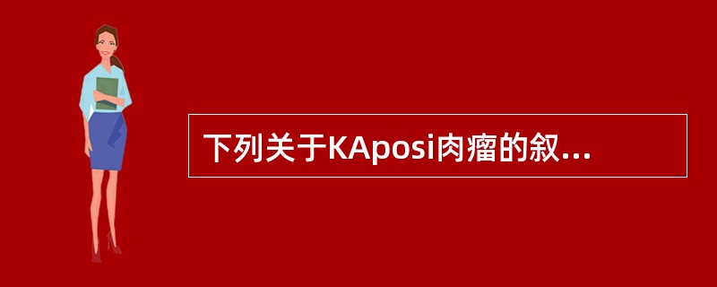 下列关于KAposi肉瘤的叙述，正确是的（）。