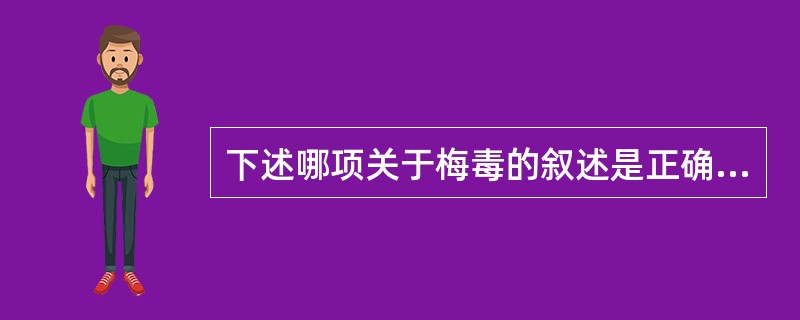 下述哪项关于梅毒的叙述是正确的？（）