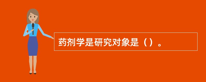 药剂学是研究对象是（）。